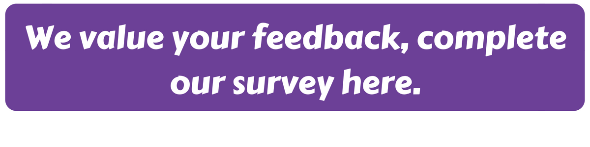 We value your feedback, complete our survey here written in white text on purple background